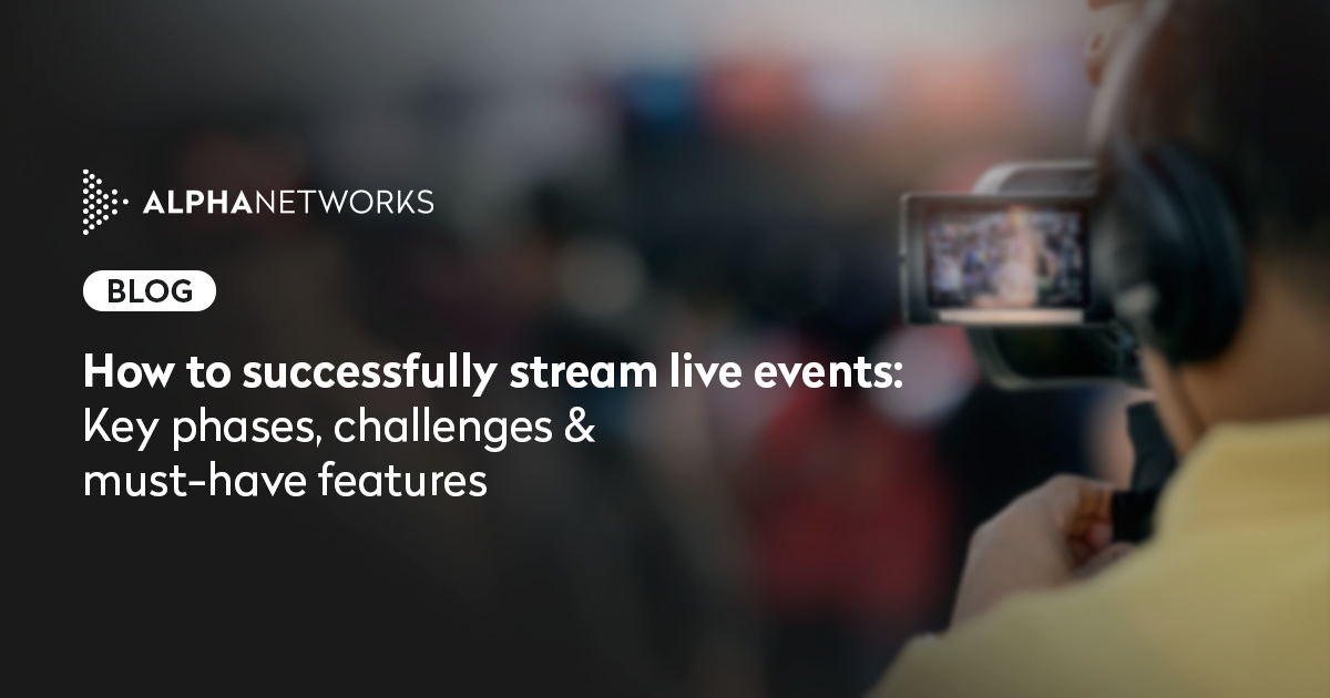 Alpha Networks - How to successfully stream live events: Key phases ...